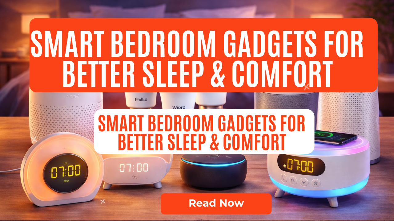 Smart Bedroom Gadgets That Actually Improve Sleep, Mood & Comfort (Indian Homes – 2026) Smart Bedroom Gadgets for Better Sleep & Comfort (Indian Homes)